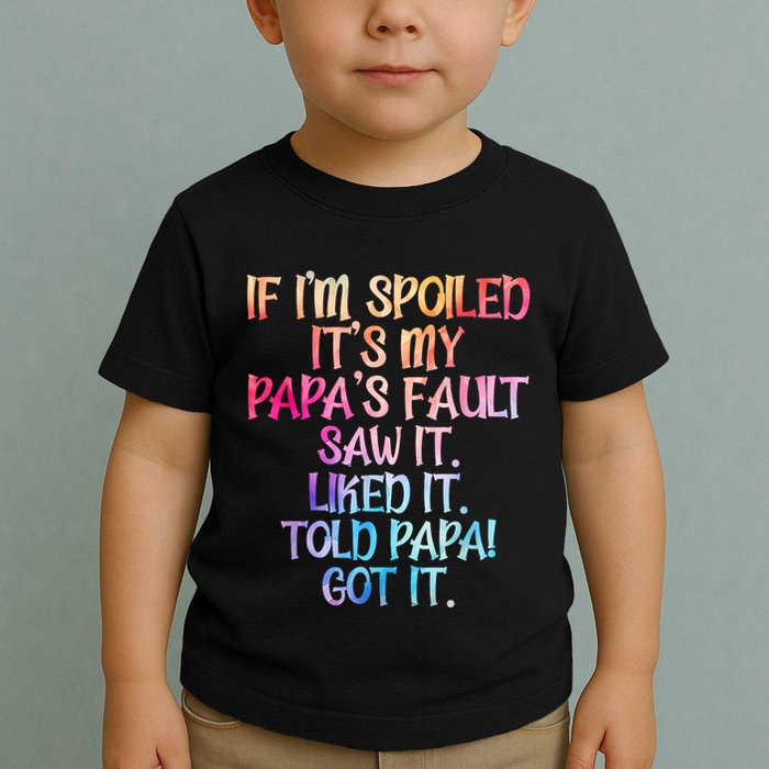 If Im Spoiled Its My Papas Fault Funny Spoiling Toddler T-Shirt