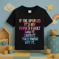 If Im Spoiled Its My Papas Fault Funny Spoiling Toddler T-Shirt