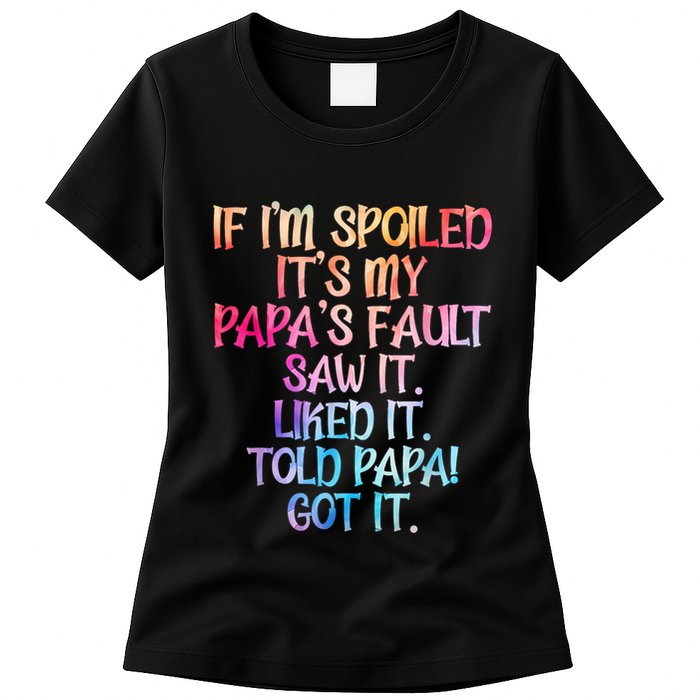 If Im Spoiled Its My Papas Fault Funny Spoiling Womens T-Shirt