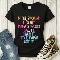 If Im Spoiled Its My Papas Fault Funny Spoiling Womens T-Shirt