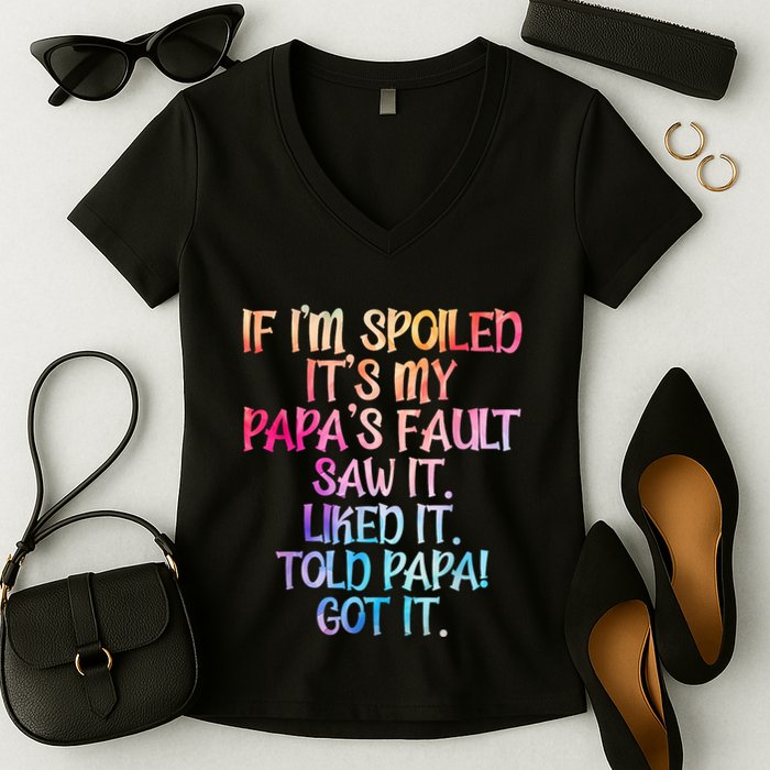 If Im Spoiled Its My Papas Fault Funny Spoiling Women's V-Neck T-Shirt