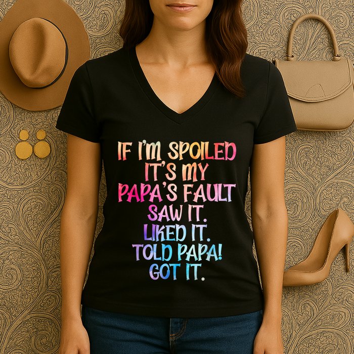If Im Spoiled Its My Papas Fault Funny Spoiling Women's V-Neck T-Shirt