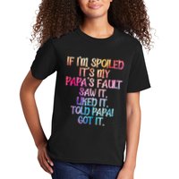 If Im Spoiled Its My Papas Fault Funny Spoiling Kids T-Shirt