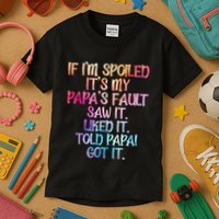 If Im Spoiled Its My Papas Fault Funny Spoiling Kids T-Shirt