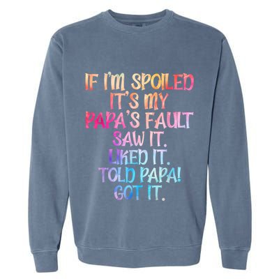 If Im Spoiled Its My Papas Fault Funny Spoiling Garment-Dyed Sweatshirt