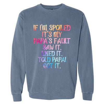 If Im Spoiled Its My Papas Fault Funny Spoiling Garment-Dyed Sweatshirt