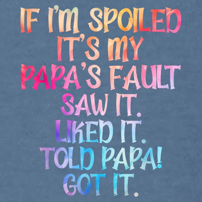 If Im Spoiled Its My Papas Fault Funny Spoiling Garment-Dyed Sweatshirt