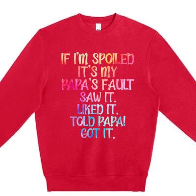 If Im Spoiled Its My Papas Fault Funny Spoiling Premium Crewneck Sweatshirt