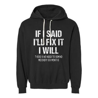 If I Said ILl Fix I Will There Is No Need To Remind Me Fun Garment-Dyed Fleece Hoodie