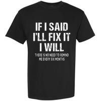 If I Said ILl Fix I Will There Is No Need To Remind Me Fun Garment-Dyed Heavyweight T-Shirt