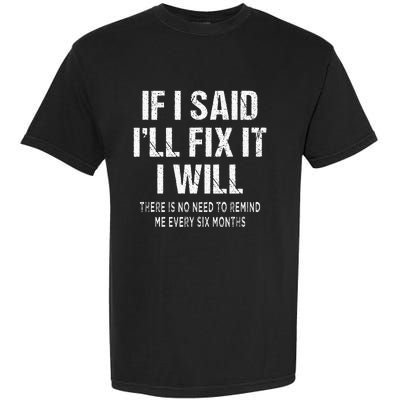 If I Said ILl Fix I Will There Is No Need To Remind Me Fun Garment-Dyed Heavyweight T-Shirt