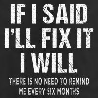 If I Said ILl Fix I Will There Is No Need To Remind Me Fun Garment-Dyed Heavyweight T-Shirt