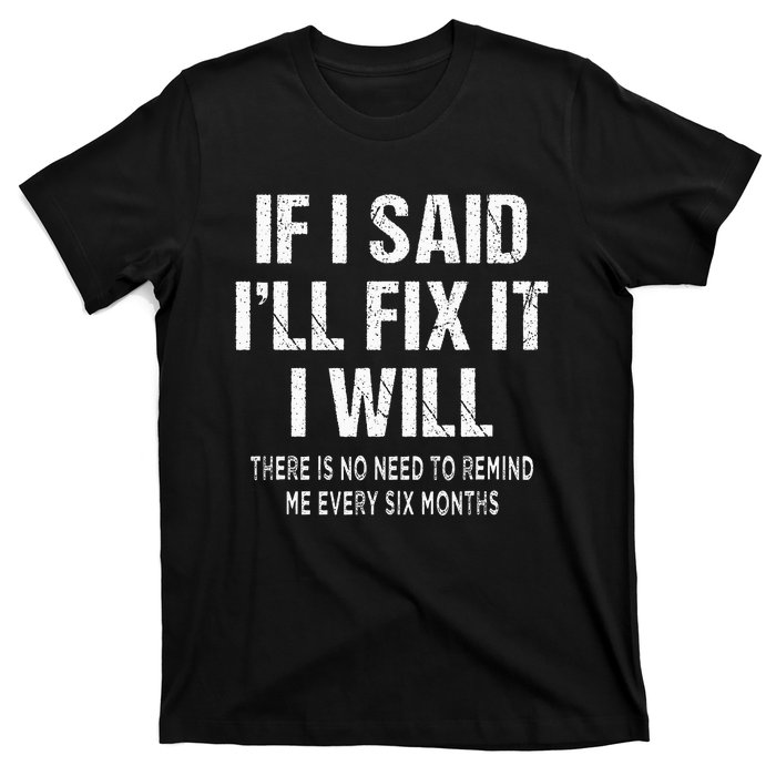 If I Said ILl Fix I Will There Is No Need To Remind Me Fun T-Shirt