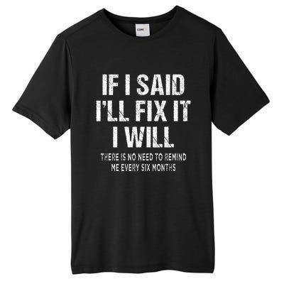 If I Said ILl Fix I Will There Is No Need To Remind Me Fun Tall Fusion ChromaSoft Performance T-Shirt