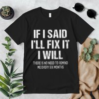 If I Said ILl Fix I Will There Is No Need To Remind Me Fun Premium T-Shirt