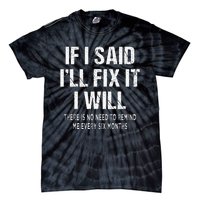 If I Said ILl Fix I Will There Is No Need To Remind Me Fun Tie-Dye T-Shirt