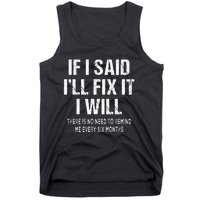 If I Said ILl Fix I Will There Is No Need To Remind Me Fun Tank Top