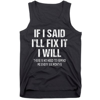 If I Said ILl Fix I Will There Is No Need To Remind Me Fun Tank Top