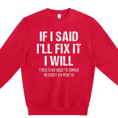 If I Said ILl Fix I Will There Is No Need To Remind Me Fun Premium Crewneck Sweatshirt