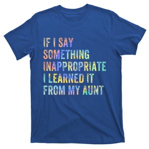 If I Say Something Inappropriate I Learn Aunt Nephew Niece Meaningful Gift T-Shirt