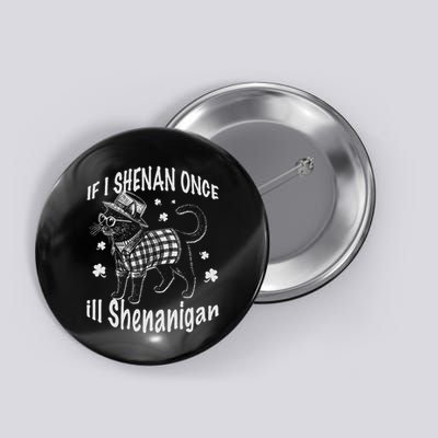 If I Shenan Once I'll Shenanigan Cat Funny St Patricks Day Button