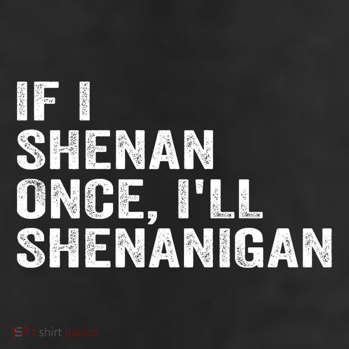 If I Shenan Once ILl Shenanigan Funny Quote Cool Comfort Performance Bucket Hat