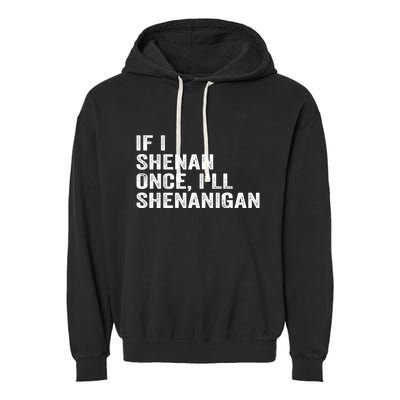 If I Shenan Once ILl Shenanigan Funny Quote Garment-Dyed Fleece Hoodie