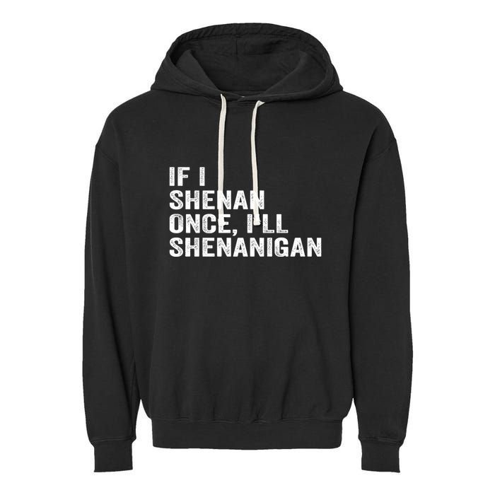 If I Shenan Once ILl Shenanigan Funny Quote Garment-Dyed Fleece Hoodie