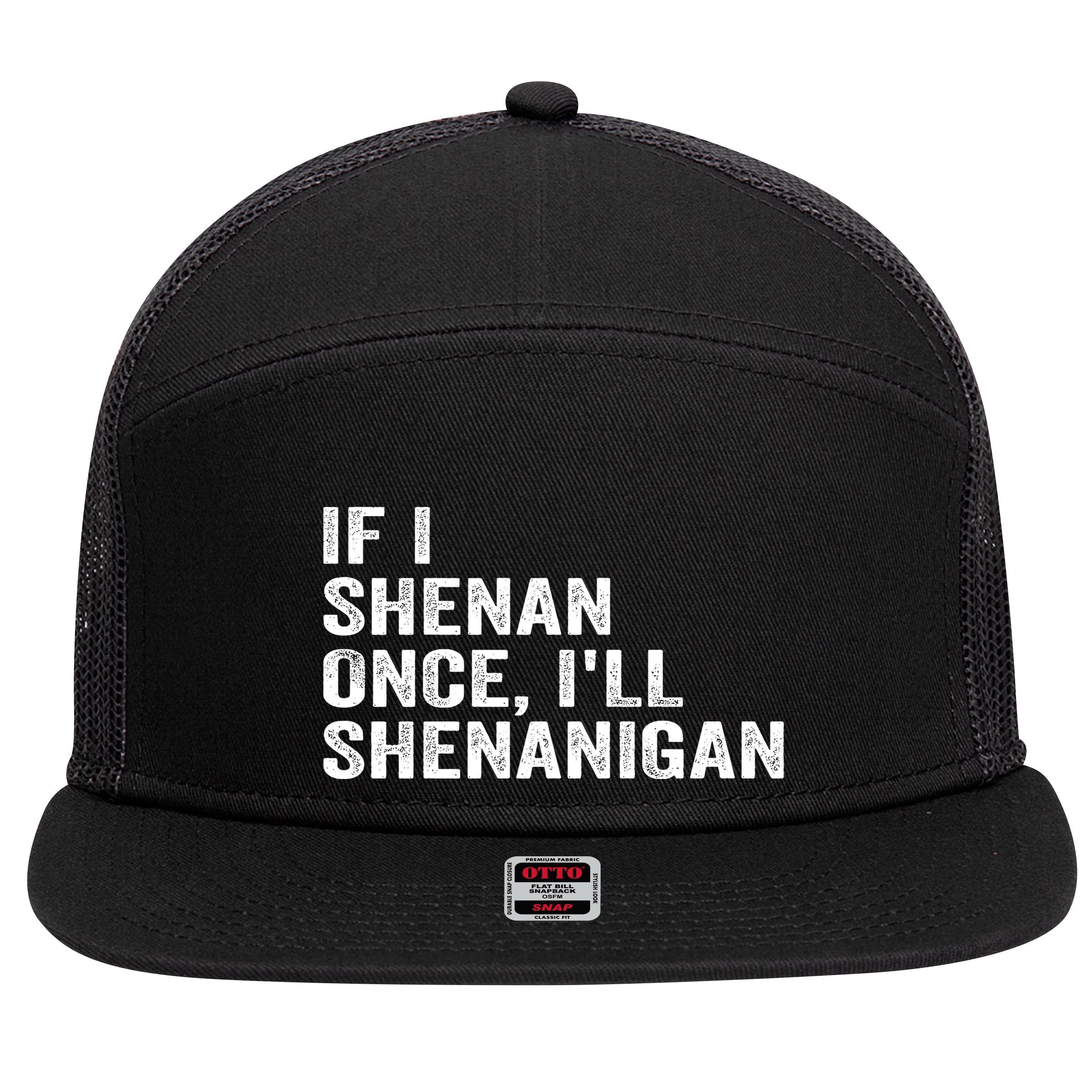 If I Shenan Once ILl Shenanigan Funny Quote 7 Panel Mesh Trucker Snapback Hat