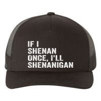If I Shenan Once ILl Shenanigan Funny Quote Yupoong Adult 5-Panel Trucker Hat