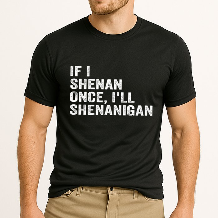 If I Shenan Once ILl Shenanigan Funny Quote Performance Shirt