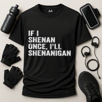 If I Shenan Once ILl Shenanigan Funny Quote Performance Shirt