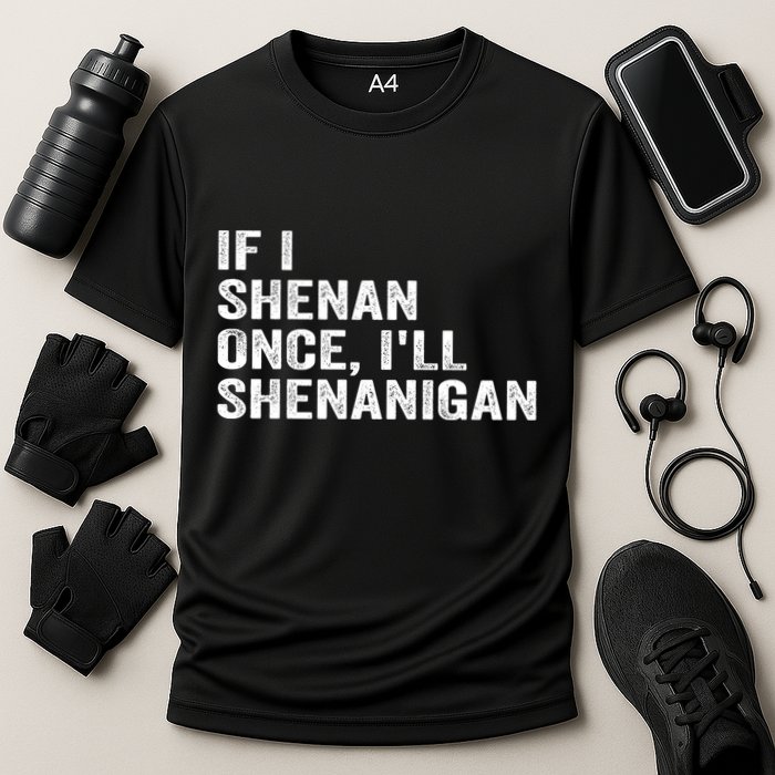 If I Shenan Once ILl Shenanigan Funny Quote Performance Shirt