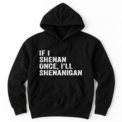 If I Shenan Once ILl Shenanigan Funny Quote Hoodie