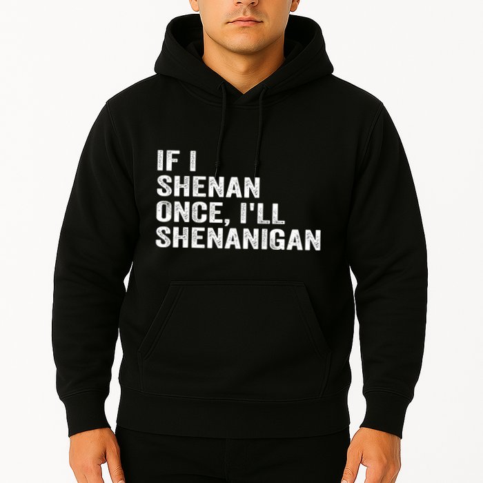 If I Shenan Once ILl Shenanigan Funny Quote Hoodie