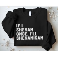 If I Shenan Once ILl Shenanigan Funny Quote Sweatshirt