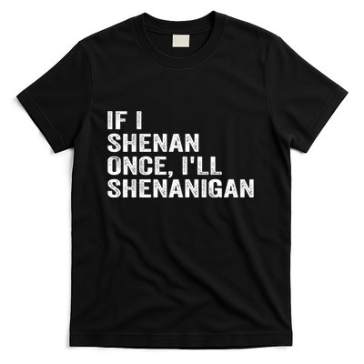 If I Shenan Once ILl Shenanigan Funny Quote T-Shirt