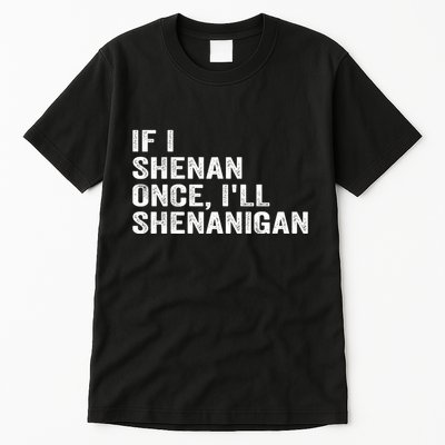 If I Shenan Once ILl Shenanigan Funny Quote Tall T-Shirt
