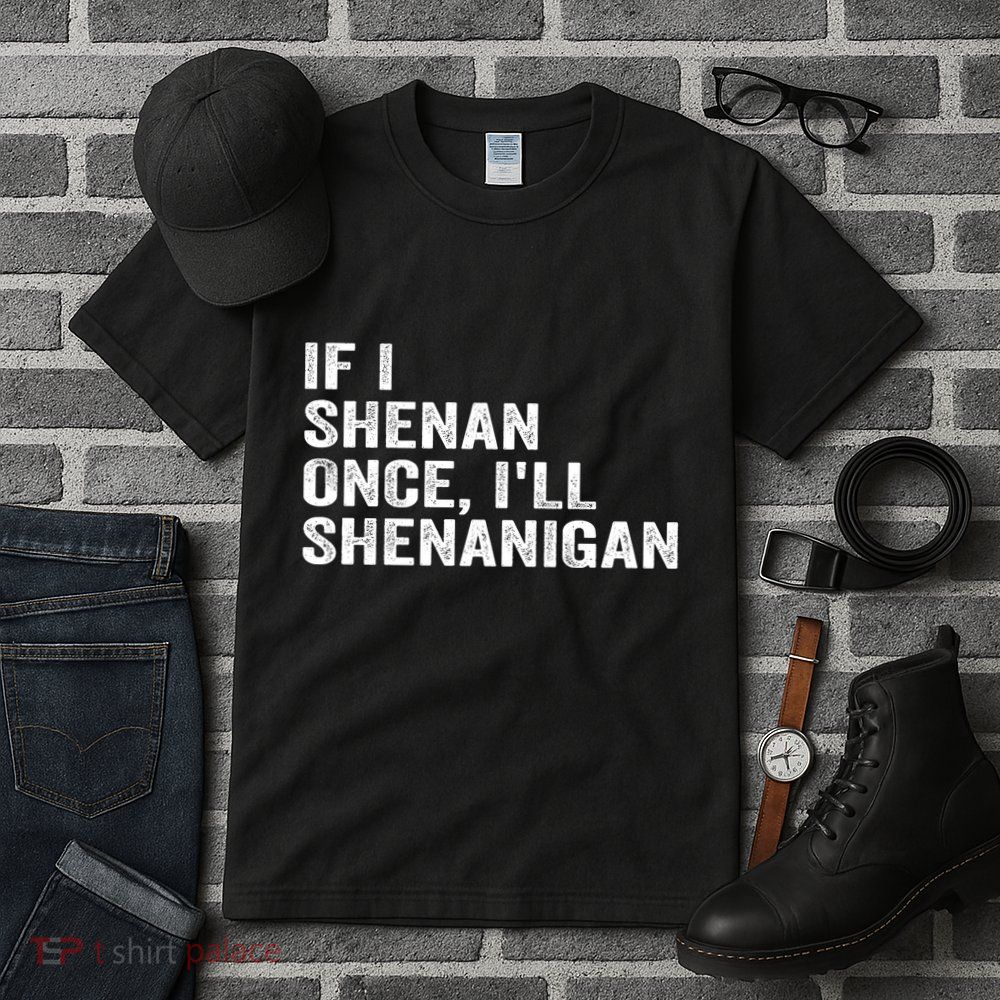 If I Shenan Once ILl Shenanigan Funny Quote Tall T-Shirt