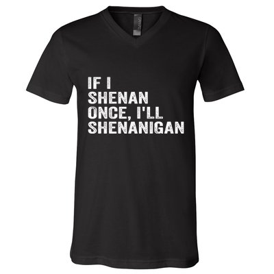 If I Shenan Once ILl Shenanigan Funny Quote V-Neck T-Shirt