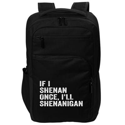If I Shenan Once ILl Shenanigan Funny Quote Impact Tech Backpack