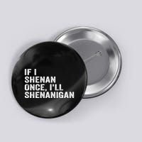 If I Shenan Once ILl Shenanigan Funny Quote Button