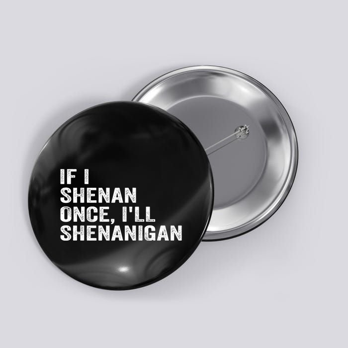 If I Shenan Once ILl Shenanigan Funny Quote Button