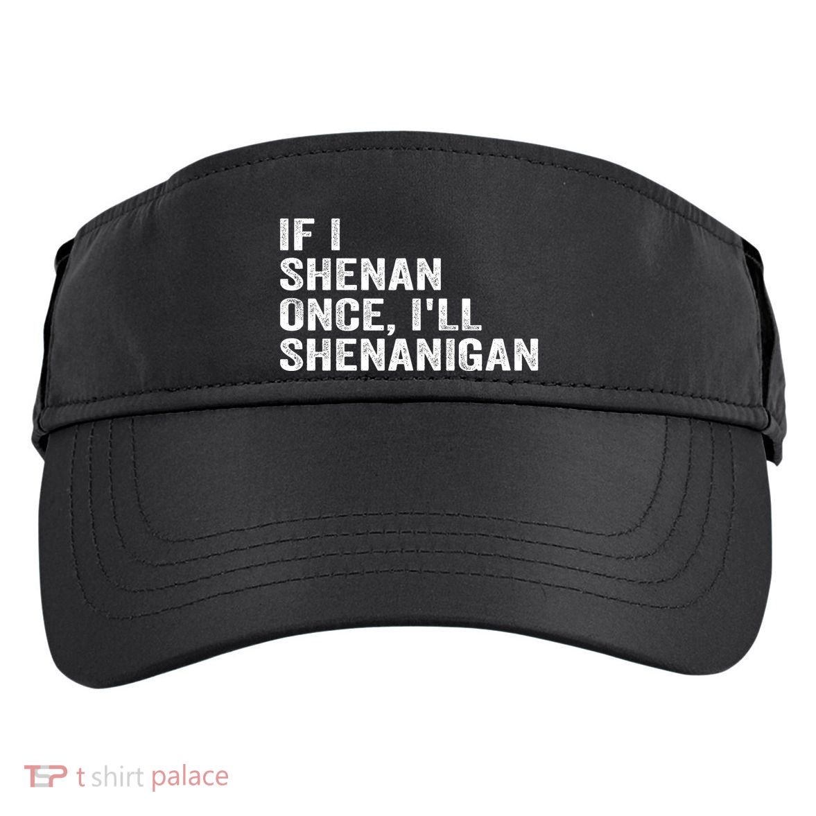 If I Shenan Once ILl Shenanigan Funny Quote Adult Drive Performance Visor