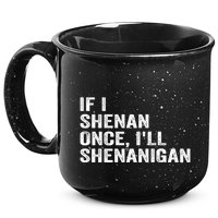 If I Shenan Once ILl Shenanigan Funny Quote 15oz Campfire Ceramic Mug