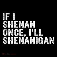 If I Shenan Once ILl Shenanigan Funny Quote Sustainable Beanie
