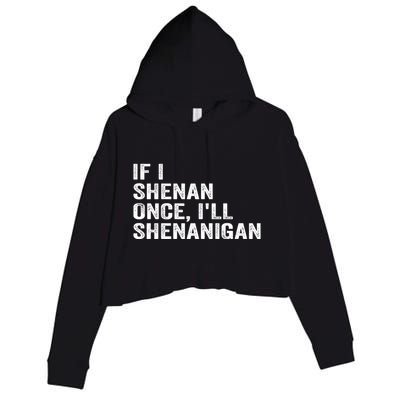 If I Shenan Once ILl Shenanigan Funny Quote Crop Fleece Hoodie
