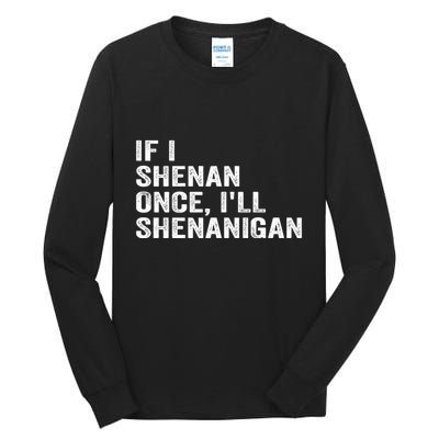 If I Shenan Once ILl Shenanigan Funny Quote Tall Long Sleeve T-Shirt