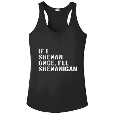 If I Shenan Once ILl Shenanigan Funny Quote Ladies PosiCharge Competitor Racerback Tank