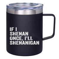 If I Shenan Once ILl Shenanigan Funny Quote 12oz Stainless Steel Coffee Mug